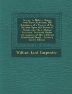 Energy in Nature: Being, with Some Additions, the Substance of a Course of Six Lectures Upon the Forces of Nature and Their Mutual Relat di William Lant Carpenter edito da Nabu Press