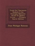 Traite de L'Harmonie Reduite a Ses Principes Naturels: Divise En Quatre Livres ... di Jean Philippe Rameau edito da Nabu Press