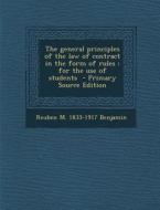 The General Principles of the Law of Contract in the Form of Rules: For the Use of Students di Reuben M. 1833-1917 Benjamin edito da Nabu Press