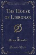 The House Of Lisronan (classic Reprint) di Miriam Alexander edito da Forgotten Books