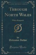 Through North Wales di Unknown Author edito da Forgotten Books