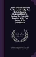 List Of Articles Received For Preservation By The Suffolk County Historical Society During The Year 1895 Together With The Names Of Its Contributors edito da Palala Press