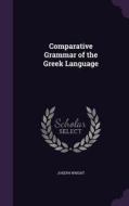 Comparative Grammar Of The Greek Language di Associate Professor Joseph Wright edito da Palala Press