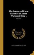 POEMS & PROSE SKETCHES OF JAME di James Whitcomb 1849-1916 Riley edito da WENTWORTH PR