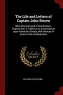 The Life and Letters of Captain John Brown: Who Was Executed at Charlestown, Virginia, Dec. 2, 1859, for an Armed Attack di Richard Davis Webb edito da CHIZINE PUBN