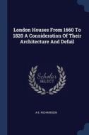 London Houses From 1660 To 1820 A Consid di A E. RICHARDSON edito da Lightning Source Uk Ltd