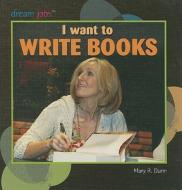 I Want to Write Books di Mary R. Dunn edito da PowerKids Press