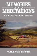 Memories and Meditations: In Poetry and Prose di Wallace Betts edito da AUTHORHOUSE