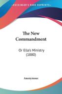 The New Commandment: Or Ella's Ministry (1880) di Anonymous edito da Kessinger Publishing