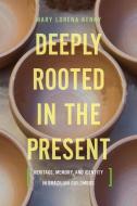 Deeply Rooted in the Present di Mary Lorena Kenny edito da University of Toronto Press