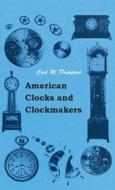 American Clocks and Clockmakers di Carl W. Drepperd edito da Williamson Press
