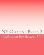 NY Outline Book 3 di LLC Celebration Bar Review edito da Createspace