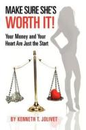 Make Sure She's Worth It!: Your Money and Your Heart Are Just the Start di MR Kenneth T. Jolivet edito da Createspace