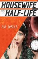 Housewife with a Half-Life di A. B. Wells edito da Createspace