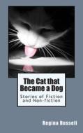 The Cat That Became a Dog: Stories of Fiction and Non-Fiction di Regina Maxine Russell edito da Createspace