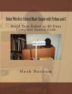 Robot Wireless Control Made Simple with Python and C di Herb Norbom edito da Createspace