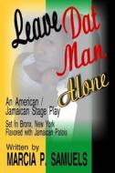 Leave DAT Man Alone: An American / Jamaican Comedy Stage Play di Marcia P. Samuels edito da Createspace