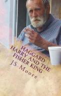 Haggard Harry and the Fisher King di Js Moore, Harry C. Bowyer edito da Createspace