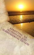 Admitting to Selfishness and Surrendering to God: The Crucified and Resurrected Method di John T. Madden edito da Createspace