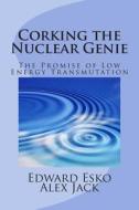 Corking the Nuclear Genie: The Promise of Low Energy Transmutation di Edward Esko edito da Createspace