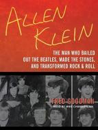 Allen Klein: The Man Who Bailed Out the Beatles, Made the Stones, and Transformed Rock & Roll di Fred Goodman edito da Tantor Audio