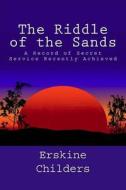 The Riddle of the Sands: A Record of Secret Service Recently Achieved di Erskine Childers edito da Createspace