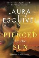 Pierced By The Sun di Laura Esquivel edito da Amazon Publishing