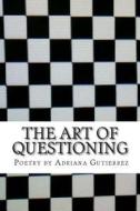 The Art of Questioning: Poetry by di MS Adriana Gutierrez edito da Createspace