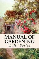 Manual of Gardening di L. H. Bailey edito da Createspace