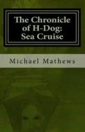 The Chronicle of H-Dog: Sea Cruise di MR Michael T. Mathews edito da Createspace Independent Publishing Platform