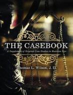 The Casebook: A Supplement Of Original Case Studies In Business Law di Thomas Wilson edito da Kendall/Hunt Publishing Co ,U.S.