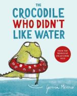 The Crocodile Who Didn't Like Water di Gemma Merino edito da Pan Macmillan