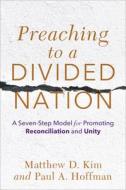 Preaching To A Divided Nation di Matthew D. Kim, Paul A. Hoffman edito da Baker Publishing Group