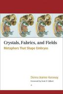 Crystals, Fabrics, and Fields: Metaphors That Shape Embryos di Donna Jeanne Haraway edito da NORTH ATLANTIC BOOKS