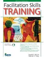 Facilitation Skills Training di Donald V. McCain, Deborah Tobey edito da American Society For Training & Development