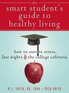 Smart Student\'s Guide To Healthy Living di M. J. Smith, Fred Smith edito da New Harbinger Publications