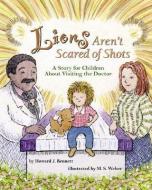 Lions Aren't Scared of Shots: A Story for Children about Visiting the Doctor di Howard J. Bennett edito da MAGINATION PR