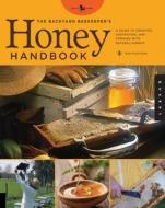 The Backyard Beekeeper's Honey Handbook: A Guide to Creating, Harvesting, and Cooking with Natural Honeys di Kim Flottum edito da Quarry