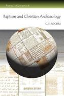 Baptism and Christian Archaeology di C. F. Rogers edito da Gorgias Press LLC