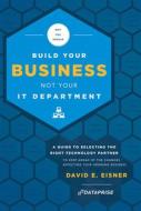 Why You Should Build Your Business Not Your It Department: A Guide to Selecting the Right Technology Partner to Keep Ahe di David E. Eisner edito da ADVANTAGE MEDIA GROUP