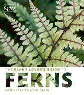 Plant Lover's Guide to Ferns di Sue Olsen, Richie Steffen edito da Timber Press