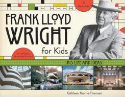 Frank Lloyd Wright for Kids di Kathleen Thorne-Thomsen edito da Chicago Review Press