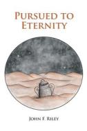 Pursued to Eternity di John Riley edito da Covenant Books