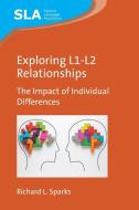 Exploring L1-L2 Relationships: The Impact of Individual Differences di Richard L. Sparks edito da MULTILINGUAL MATTERS