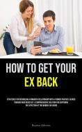 How to Get Your Ex Back di Royston Alderson edito da Charis Lassiter