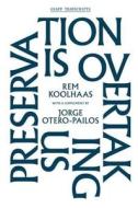 Preservation is Overtaking Us di Rem Koolhaas edito da Columbia Univers. Press