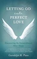 Letting Go Into Perfect Love di Gwendolyn M. Plano edito da She Writes Press