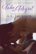 Take This Regret di A. L. Jackson edito da A. L. Jackson