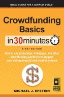 Crowdfunding Basics In 30 Minutes: How to use Kickstarter, Indiegogo, and other crowdfunding platforms to support your e di Michael J. Epstein edito da LIGHTNING SOURCE INC