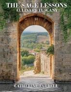 The Sage Lessons: Culinary Tuscany di CATHERINE FARRELL edito da Lightning Source Uk Ltd